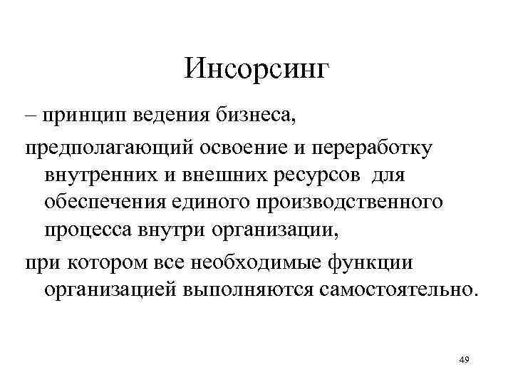 Инсорсинг – принцип ведения бизнеса, предполагающий освоение и переработку внутренних и внешних ресурсов для