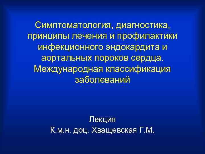 Симптоматология, диагностика, принципы лечения и профилактики инфекционного эндокардита и аортальных пороков сердца. Международная классификация