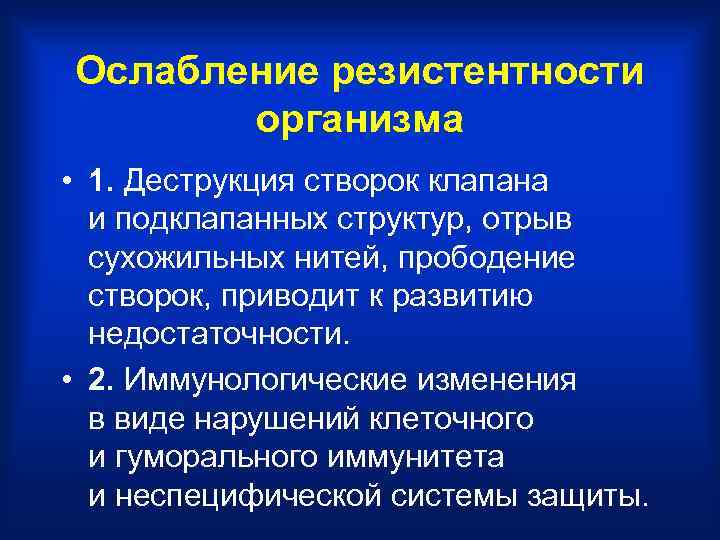 Ослабление резистентности организма • 1. Деструкция створок клапана и подклапанных структур, отрыв сухожильных нитей,