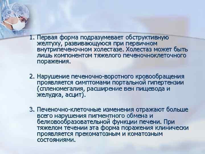 1. Первая форма подразумевает обструктивную желтуху, развивающуюся при первичном внутрипеченочном холестазе. Холестаз может быть