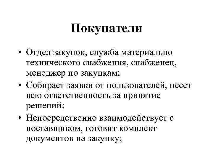 Покупатели • Отдел закупок, служба материальнотехнического снабжения, снабженец, менеджер по закупкам; • Собирает заявки