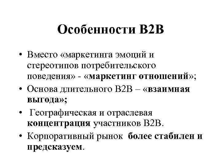 Особенности В 2 В • Вместо «маркетинга эмоций и стереотипов потребительского поведения» - «маркетинг