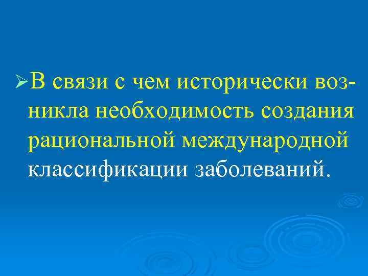 ØВ связи с чем исторически воз- никла необходимость создания рациональной международной классификации заболеваний. 