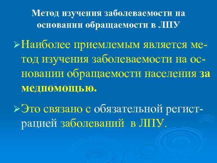   Метод изучения заболеваемости на основании обращаемости в ЛПУ Ø Наиболее приемлемым является