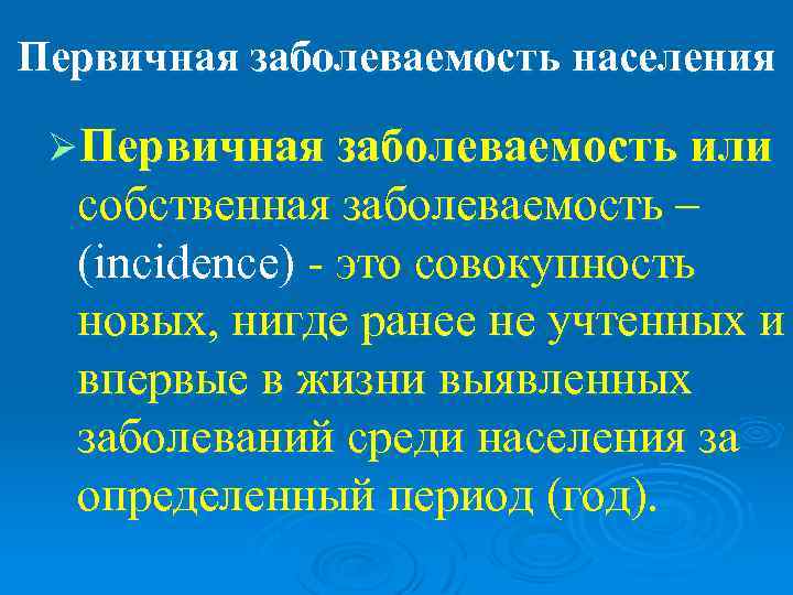 Первичная заболеваемость населения  ØПервичная заболеваемость или  собственная заболеваемость –  (incidence) -