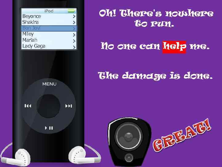 Beyonce Shakira Bon Jovi Miley Mariah Lady Gaga Oh! There's nowhere to run. No