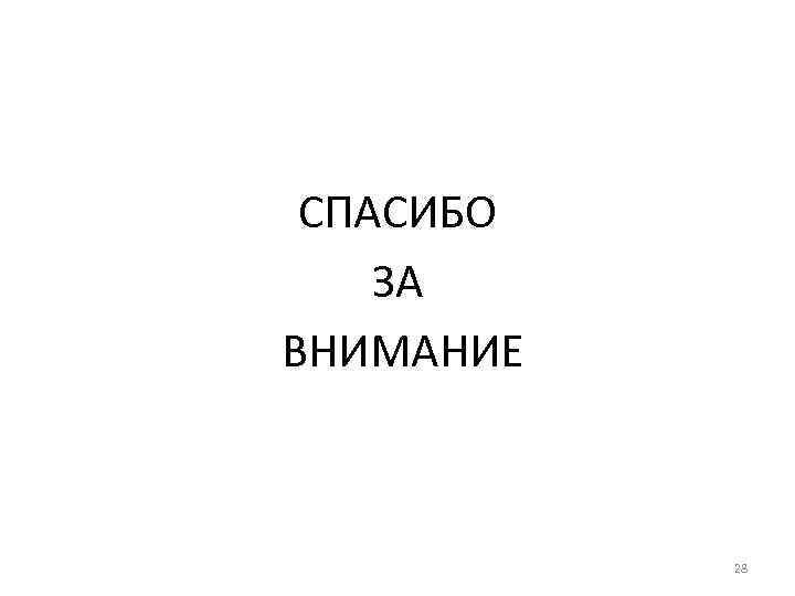 СПАСИБО ЗА ВНИМАНИЕ 28 