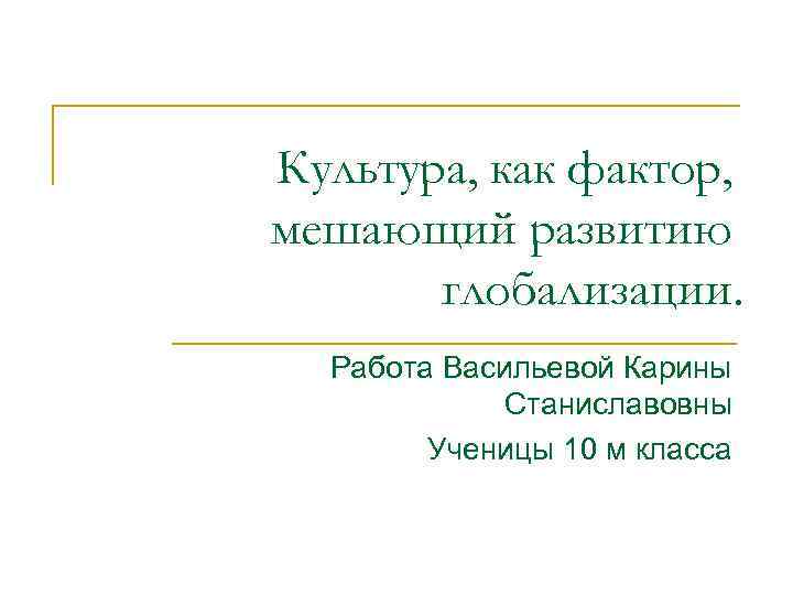Культура, как фактор, мешающий развитию глобализации. Работа Васильевой Карины Станиславовны Ученицы 10 м класса