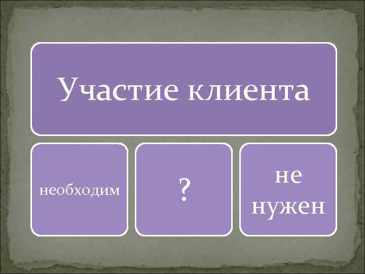 Участие клиента необходим ? не нужен 