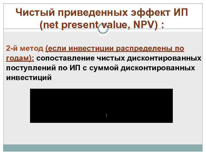Чистый приведенных эффект ИП (net present value, NPV) : 2 -й метод (если инвестиции