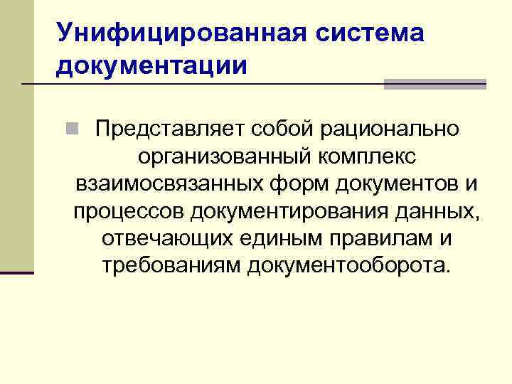 Унифицированная система документации n Представляет собой рационально организованный комплекс взаимосвязанных форм документов и процессов