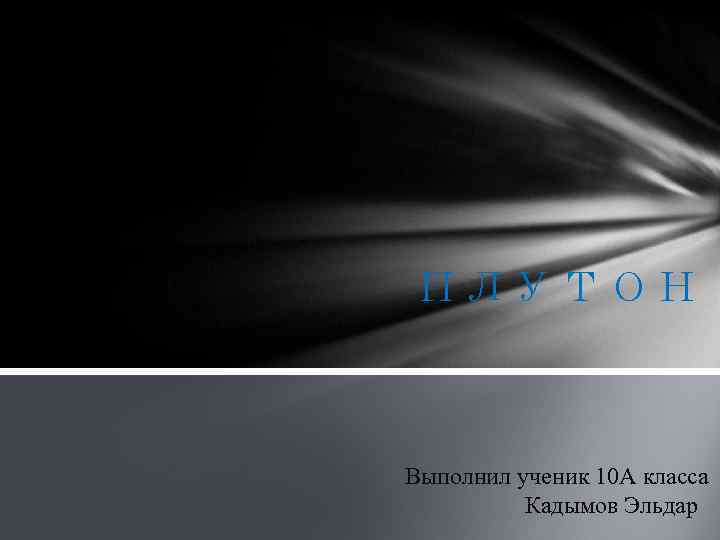 ПЛУТОН Выполнил ученик 10 А класса Кадымов Эльдар 