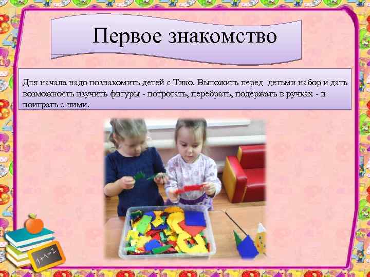 Первое знакомство Для начала надо познакомить детей с Тико. Выложить перед детьми набор и