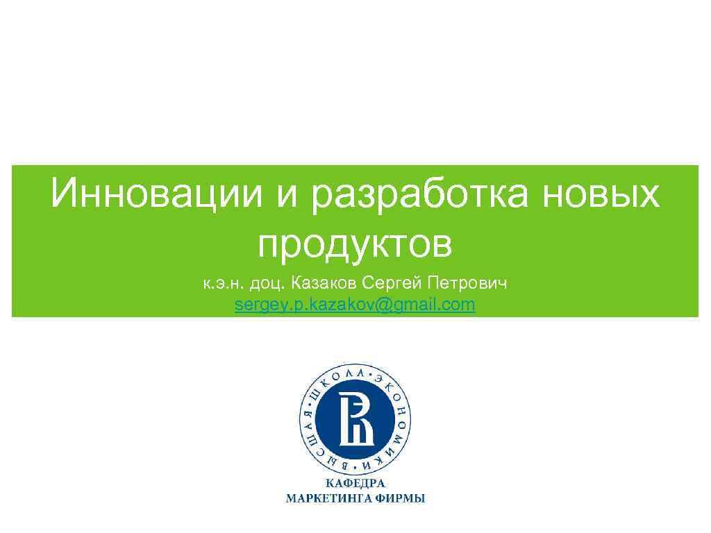 Инновации и разработка новых продуктов к. э. н. доц. Казаков Сергей Петрович sergey. p.