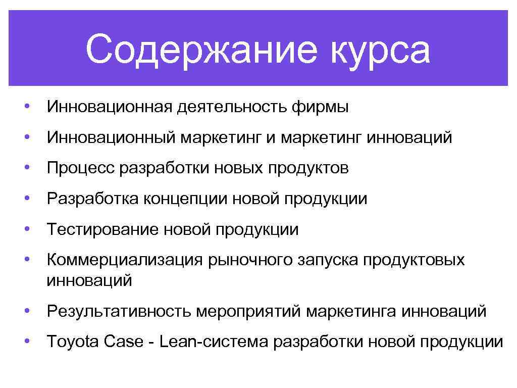 Содержание курса • Инновационная деятельность фирмы • Инновационный маркетинг инноваций • Процесс разработки новых