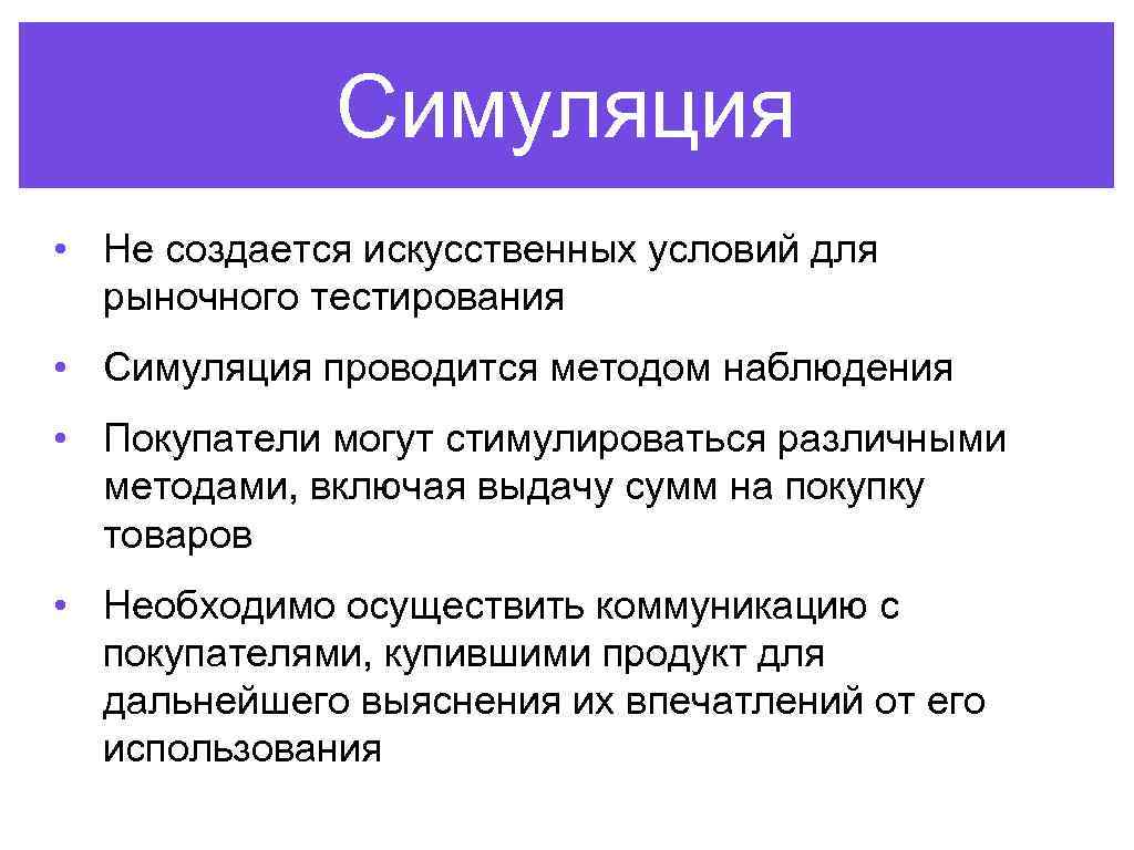 Симуляция • Не создается искусственных условий для рыночного тестирования • Симуляция проводится методом наблюдения