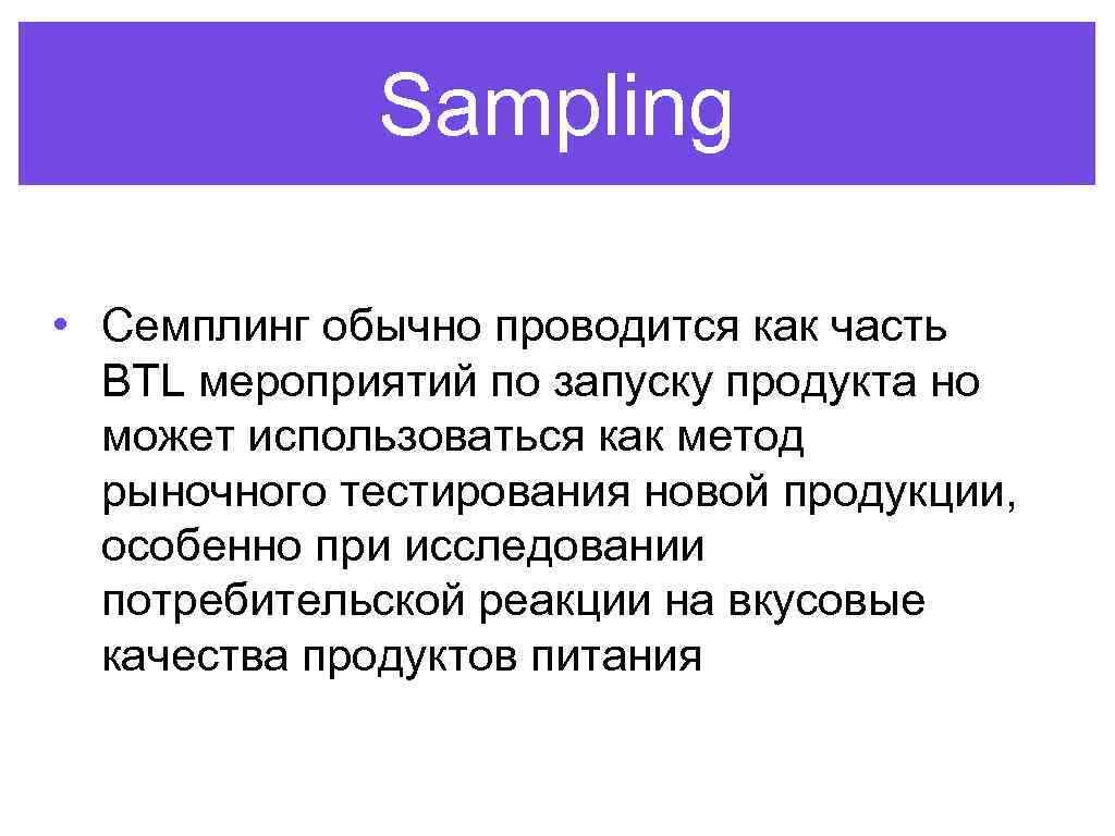 Sampling • Семплинг обычно проводится как часть BTL мероприятий по запуску продукта но может