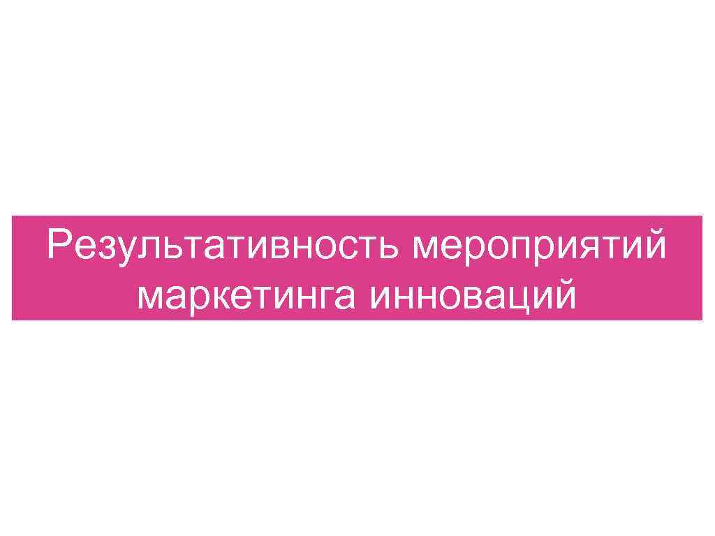 Результативность мероприятий маркетинга инноваций 