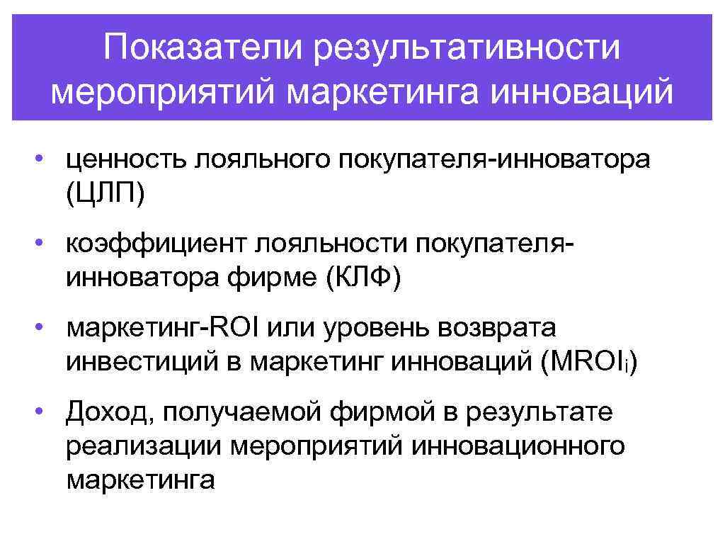 Показатели результативности мероприятий маркетинга инноваций • ценность лояльного покупателя-инноватора (ЦЛП) • коэффициент лояльности покупателяинноватора
