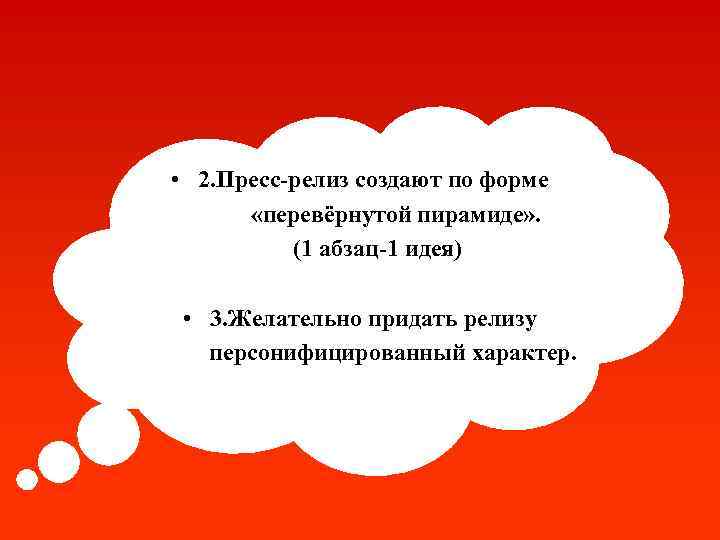  • 2. Пресс-релиз создают по форме «перевёрнутой пирамиде» . (1 абзац-1 идея) •