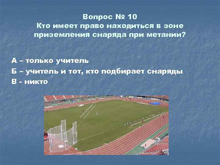 Вопрос № 10 Кто имеет право находиться в зоне приземления снаряда при метании? А