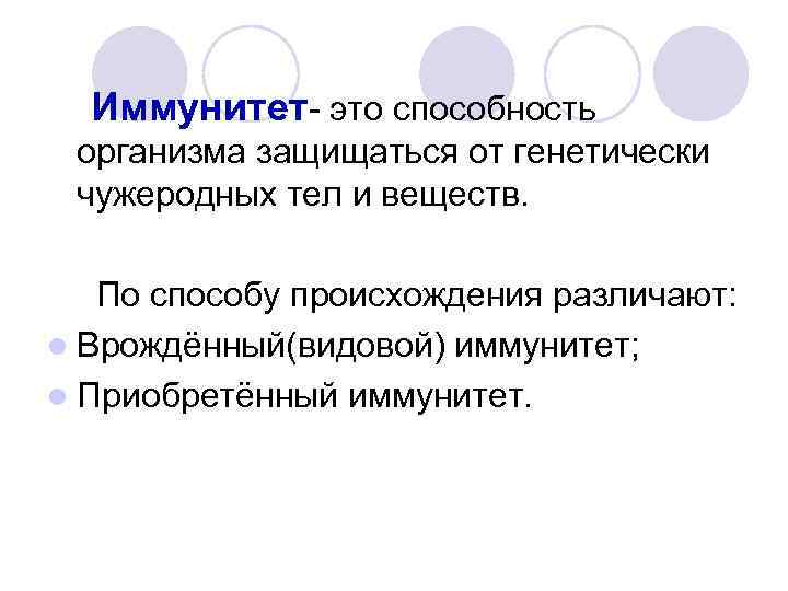Иммунитет- это способность организма защищаться от генетически чужеродных тел и веществ. По способу происхождения