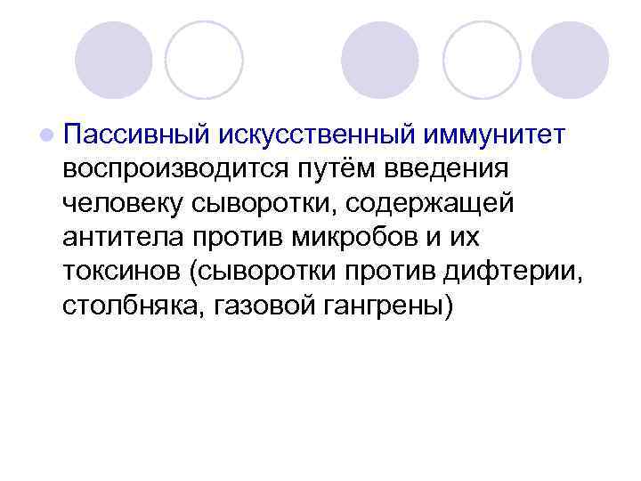 l Пассивный искусственный иммунитет воспроизводится путём введения человеку сыворотки, содержащей антитела против микробов и