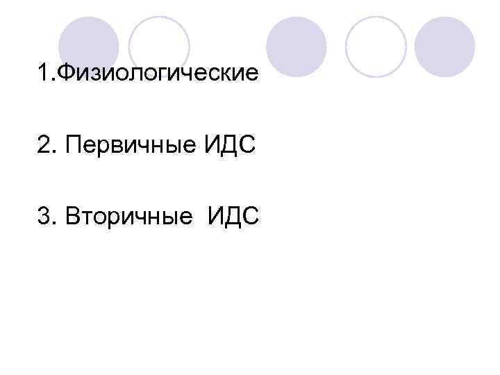 1. Физиологические 2. Первичные ИДС 3. Вторичные ИДС 