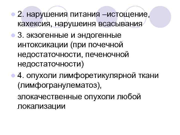l 2. нарушения питания –истощение, кахексия, нарушеиня всасывания l 3. экзогенные и эндогенные интоксикации