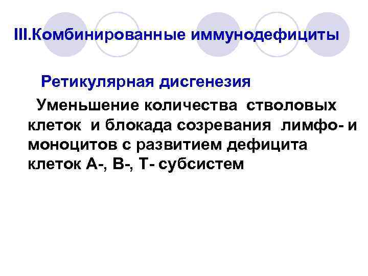 III. Комбинированные иммунодефициты Ретикулярная дисгенезия Уменьшение количества стволовых клеток и блокада созревания лимфо- и