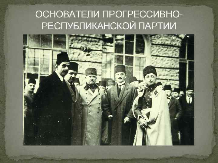 ОСНОВАТЕЛИ ПРОГРЕССИВНОРЕСПУБЛИКАНСКОЙ ПАРТИИ 