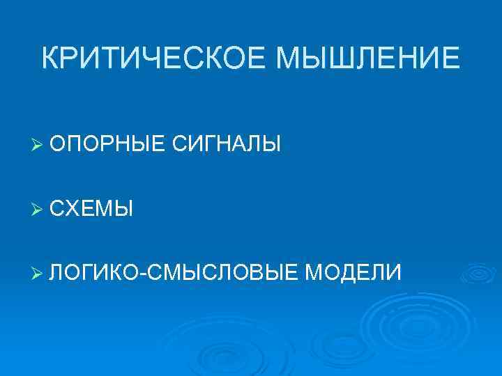 КРИТИЧЕСКОЕ МЫШЛЕНИЕ Ø ОПОРНЫЕ СИГНАЛЫ Ø СХЕМЫ Ø ЛОГИКО-СМЫСЛОВЫЕ МОДЕЛИ 