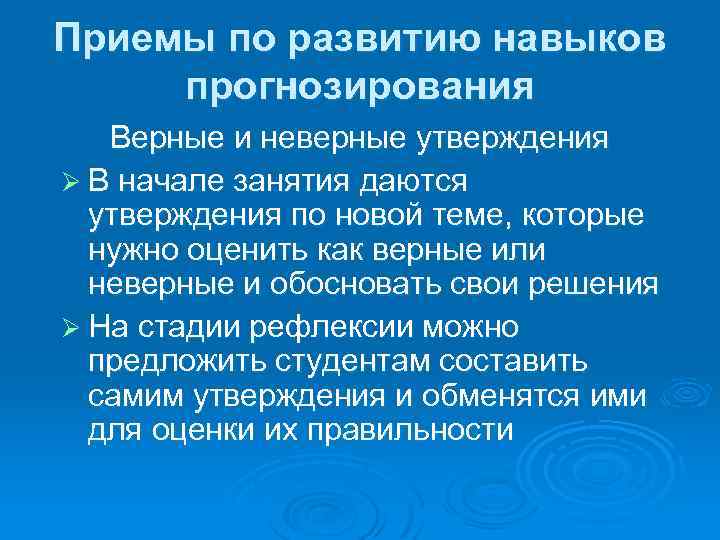 Приемы по развитию навыков прогнозирования Верные и неверные утверждения Ø В начале занятия даются