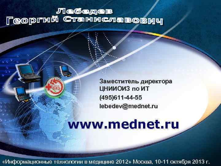 Заместитель директора ЦНИИОИЗ по ИТ (495)611 -44 -55 lebedev@mednet. ru www. mednet. ru «Информационные