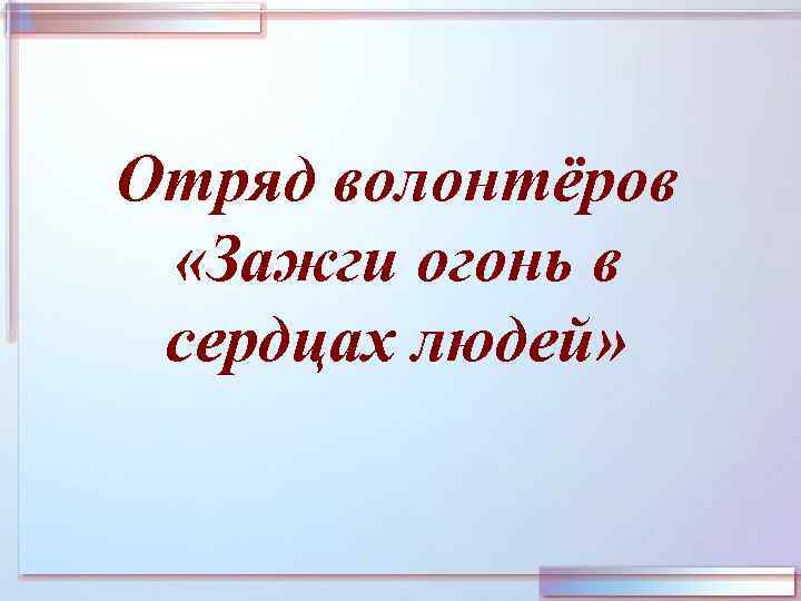 Отряд волонтёров «Зажги огонь в сердцах людей» 