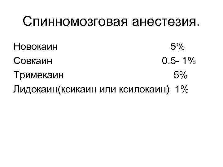 Спинномозговая анестезия. Новокаин 5% Совкаин 0. 5 - 1% Тримекаин 5% Лидокаин(ксикаин или ксилокаин)