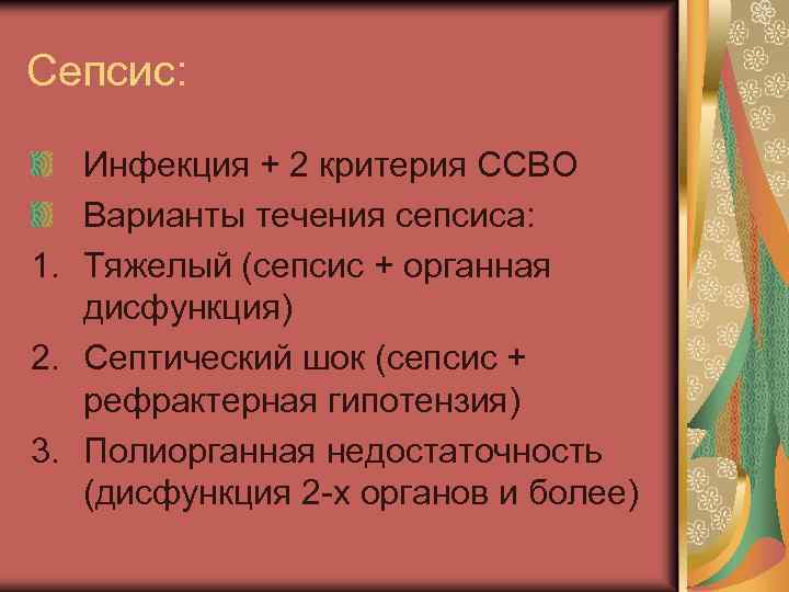 Сепсис: Инфекция + 2 критерия ССВО Варианты течения сепсиса: 1. Тяжелый (сепсис + органная