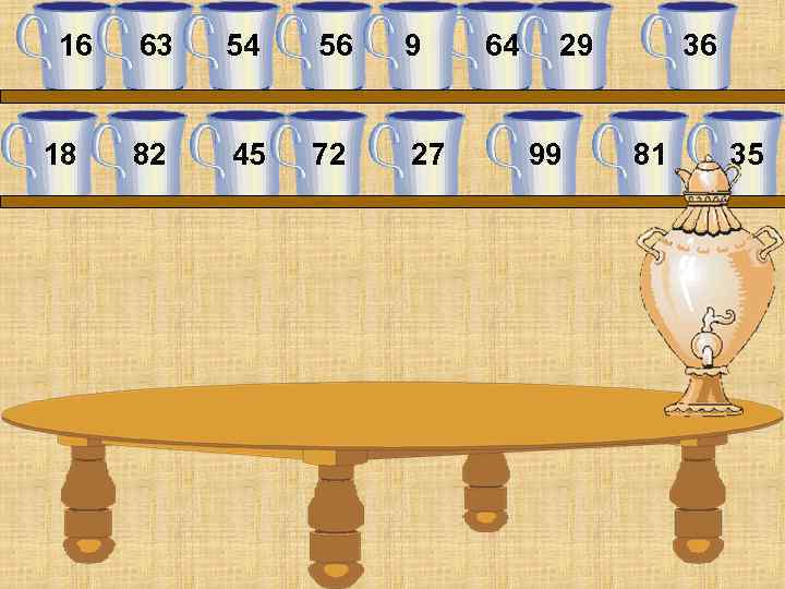 16 18 63 54 56 9 82 45 72 27 64 29 99 36