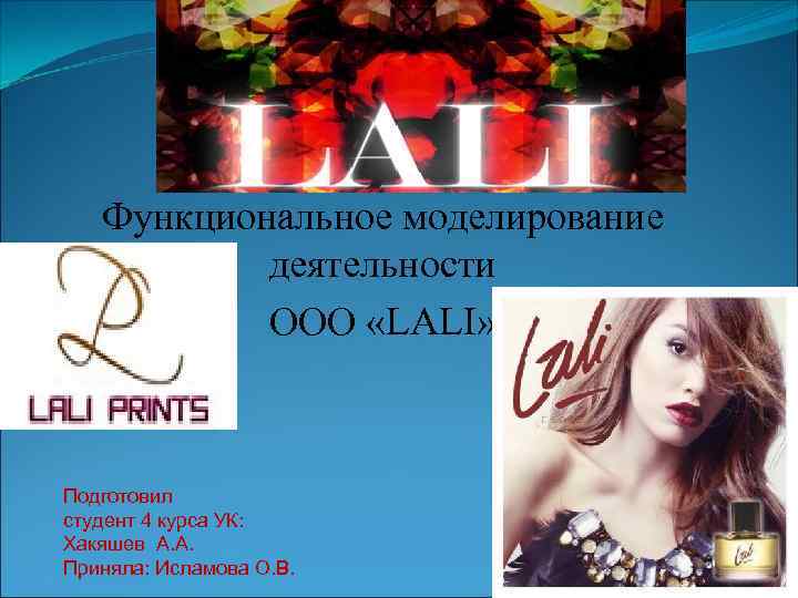 Функциональное моделирование деятельности ООО «LALI» Подготовил студент 4 курса УК: Хакяшев А. А. Приняла: