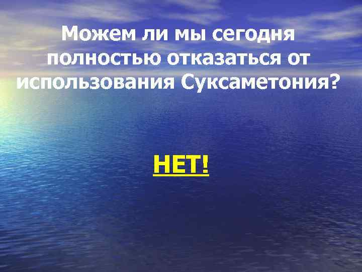 Можем ли мы сегодня полностью отказаться от использования Суксаметония? НЕТ! 