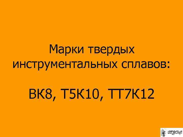 Марки твердых инструментальных сплавов: ВК 8, Т 5 К 10, ТТ 7 К 12
