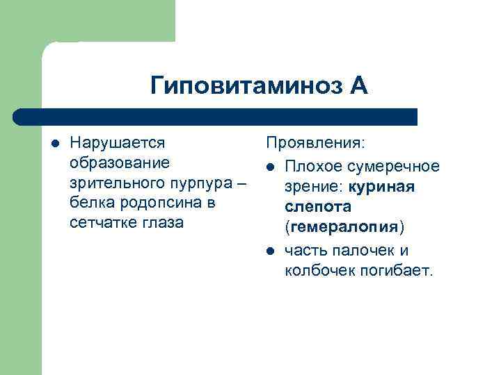 Гиповитаминоз А l Нарушается образование зрительного пурпура – белка родопсина в сетчатке глаза Проявления: