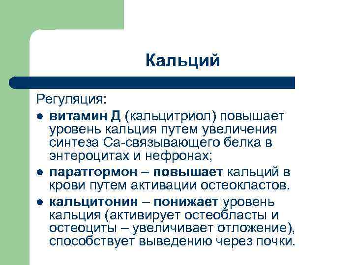 Кальций Регуляция: l витамин Д (кальцитриол) повышает уровень кальция путем увеличения синтеза Са-связывающего белка