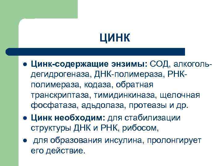 ЦИНК l l l Цинк-содержащие энзимы: СОД, алкогольдегидрогеназа, ДНК-полимераза, РНКполимераза, кодаза, обратная транскриптаза, тимидинкиназа,
