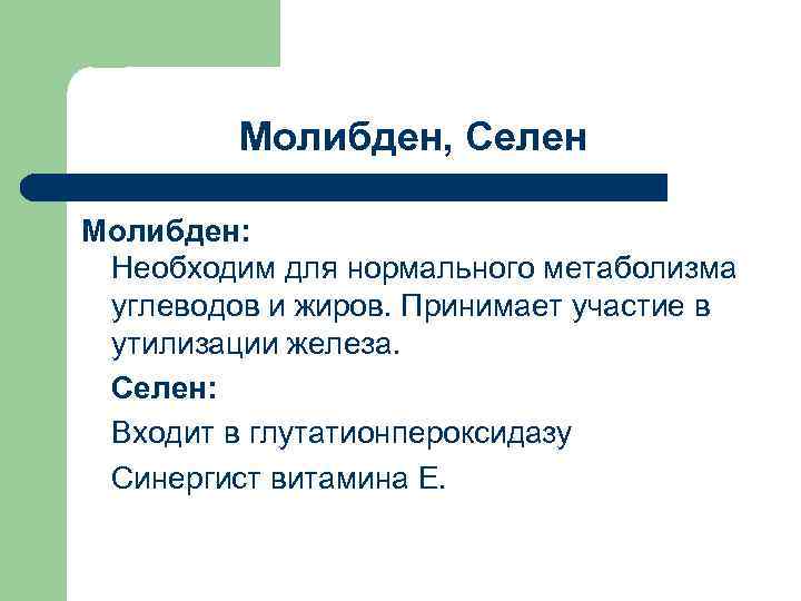 Молибден, Селен Молибден: Необходим для нормального метаболизма углеводов и жиров. Принимает участие в утилизации