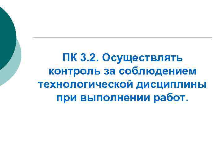  ПК 3. 2. Осуществлять контроль за соблюдением технологической дисциплины при выполнении работ. 