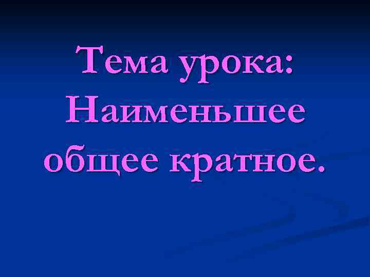 Тема урока: Наименьшее общее кратное. 