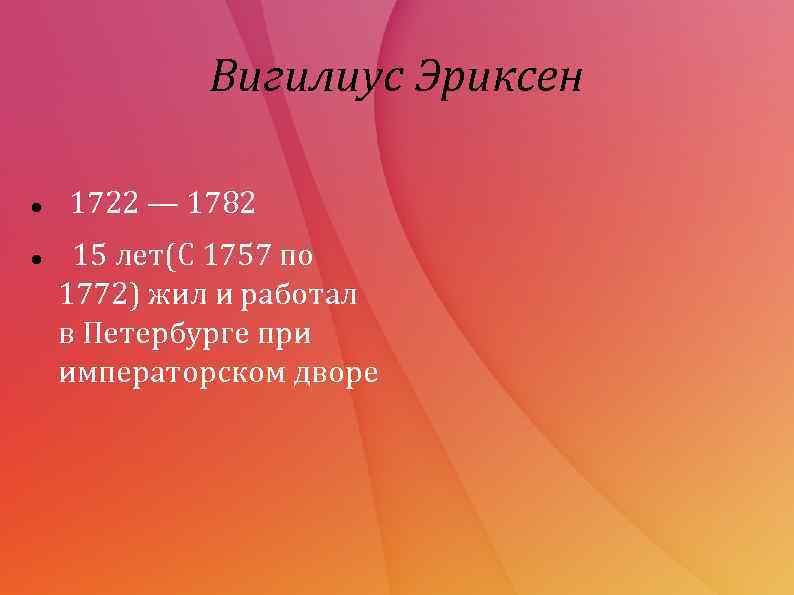 Вигилиус Эриксен 1722 — 1782 15 лет(С 1757 по 1772) жил и работал в