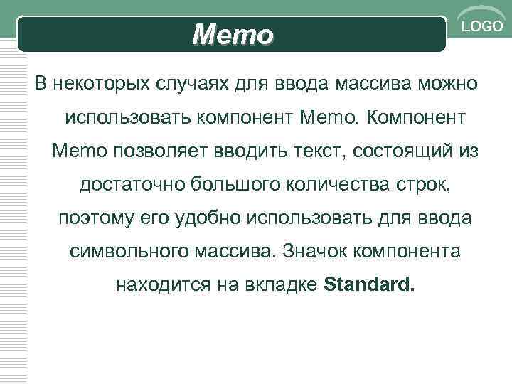 Memo LOGO В некоторых случаях для ввода массива можно использовать компонент Memo. Компонент Memo