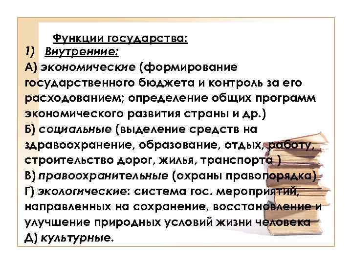Функции государства: 1) Внутренние: А) экономические (формирование государственного бюджета и контроль за его расходованием;